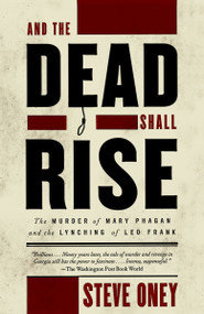 And the Dead Shall Rise (The Murder of Mary Phagan and the Lynching of Leo Frank) by Steve Oney, 9780679764236