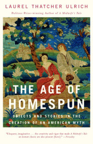 The Age of Homespun (Objects and Stories in the Creation of an American Myth) by Laurel Thatcher Ulrich, 9780679766445