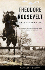 Theodore Roosevelt (A Strenuous Life) by Kathleen Dalton, 9780679767336