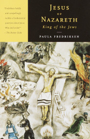 Jesus of Nazareth, King of the Jews (A Jewish Life and the Emergence of Christianity) by Paula Fredriksen, 9780679767466