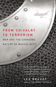 From Chivalry to Terrorism (War and the Changing Nature of Masculinity) by Leo Braudy, 9780679768302
