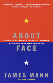 About Face (A History of America's Curious Relationship with China, from Nixon to Clinton) by James Mann, 9780679768616