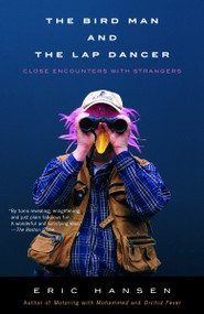 The Bird Man and the Lap Dancer (Close Encounters with Strangers) by Eric Hansen, 9780679771821