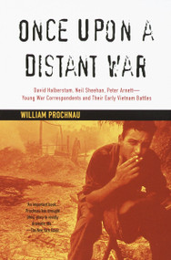 Once Upon a Distant War (David Halberstam, Neil Sheehan, Peter Arnett--Young War Correspondents and Their Early Vietnam Battles) by William Prochnau, 9780679772651