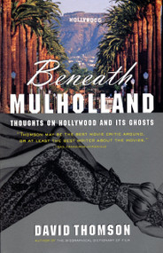 Beneath Mulholland (Thoughts on Hollywood and Its Ghosts) by David Thomson, 9780679772910