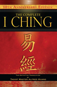 The Complete I Ching - 10th Anniversary Edition (The Definitive Translation by Taoist Master Alfred Huang) - 9781594773853 by Taoist Master Alfred Huang, 9781594773853