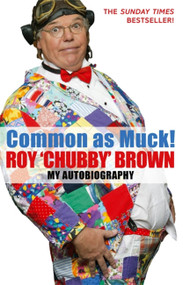 Common As Muck! (The Autobiography of Roy 'Chubby' Brown) by Roy 'Chubby' Brown, 9780751539318