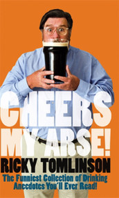 Cheers My Arse! (The Funniest Collection of Drinking Anecdotes You'll Ever Read) by Ricky Tomlinson, 9780751540437