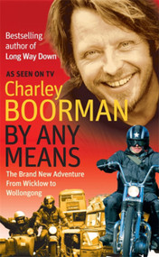By Any Means (The Brand New Adventure from Wicklow to Wollongong) by Charley Boorman, 9780751541731