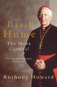 Basil Hume: The Monk Cardinal by Anthony Howard, 9780755312481