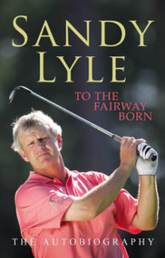 To the Fairway Born by Sandy Lyle, 9780755314720