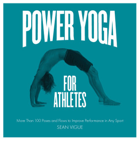 Power Yoga for Athletes (More than 100 Poses and Flows to Improve Performance in Any Sport) by Sean Vigue, 9781592336159