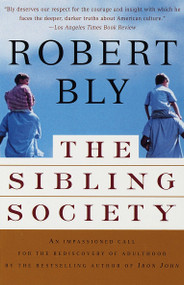 The Sibling Society (An Impassioned Call for the Rediscovery of Adulthood) by Robert Bly, 9780679781288