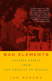 Bad Elements (Chinese Rebels from Los Angeles to Beijing) by Ian Buruma, 9780679781363
