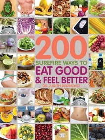 200 Surefire Ways to Eat Well and Feel Better by Judith Rodriguez, Jenna Braddock, Kate Chang, Cathy Christie, Shahla Khan, Corrie Labyak, Jamisha Laster, Alexia Lewis, Jen Ross, Claudia Sealey-Potts, Jackie Shank, 9781592336531