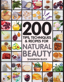 200 Tips, Techniques, and Recipes for Natural Beauty by Shannon Buck, 9781592336548