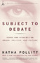 Subject to Debate (Sense and Dissents on Women, Politics, and Culture) by Katha Pollitt, 9780679783435
