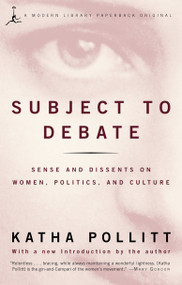 Subject to Debate (Sense and Dissents on Women, Politics, and Culture) by Katha Pollitt, 9780679783435