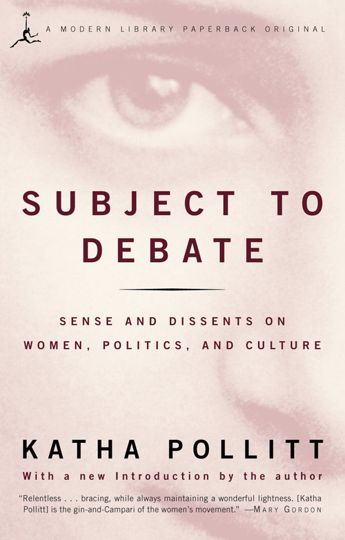 Subject to Debate (Sense and Dissents on Women, Politics, and Culture) by Katha Pollitt, 9780679783435