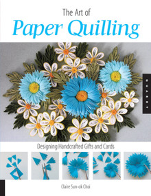 Art of Paper Quilling (Designing Handcrafted Gifts and Cards) by Claire Sun-ok Choi, 9781592533862