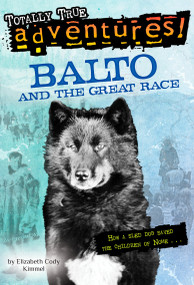 Balto and the Great Race (Totally True Adventures) (How a Sled Dog Saved the Children of Nome) by Elizabeth Cody Kimmel, Nora Köerber, 9780679891987