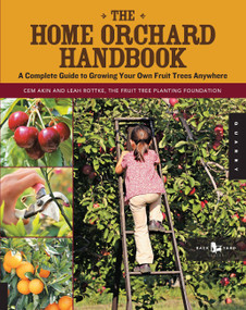 The Home Orchard Handbook (A Complete Guide to Growing Your Own Fruit Trees Anywhere) by Cem Akin, Leah Rottke, 9781592537129