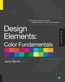 Design Elements, Color Fundamentals (A Graphic Style Manual for Understanding How Color Affects Design) by Aaris Sherin, 9781592537198