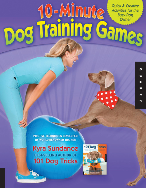 10-Minute Dog Training Games (Quick & Creative Activities for the Busy Dog Owner) by Kyra Sundance, 9781592537303