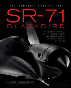 The Complete Book of the SR-71 Blackbird (The Illustrated Profile of Every Aircraft, Crew, and Breakthrough of the World's Fastest Stealth Jet) by Richard H. Graham, 9780760348499