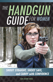 The Handgun Guide for Women (Shoot Straight, Shoot Safe, and Carry with Confidence) by Tara Dixon Engel, 9780760348536