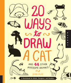 20 Ways to Draw a Cat and 44 Other Awesome Animals (A Sketchbook for Artists, Designers, and Doodlers) by Julia Kuo, 9781592538386