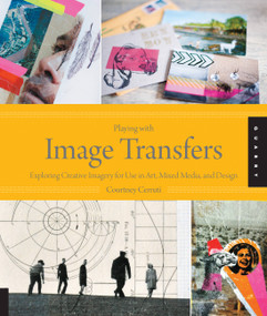 Playing with Image Transfers (Exploring Creative Imagery for Use in Art, Mixed Media, and Design) by Courtney Cerruti, 9781592538560