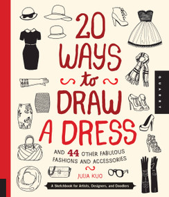 20 Ways to Draw a Dress and 44 Other Fabulous Fashions and Accessories (A Sketchbook for Artists, Designers, and Doodlers) by Julia Kuo, 9781592538850