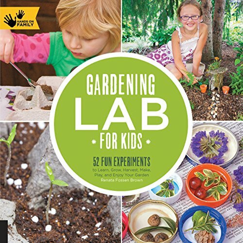 Gardening Lab for Kids (52 Fun Experiments to Learn, Grow, Harvest, Make, Play, and Enjoy Your Garden) by Renata Brown, 9781592539048