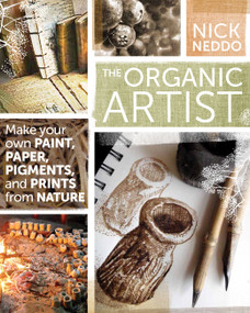 The Organic Artist (Make Your Own Paint, Paper, Pigments, Prints and More from Nature) by Nick Neddo, 9781592539260