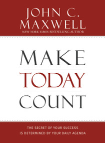 Make Today Count (The Secret of Your Success Is Determined by Your Daily Agenda) by John C. Maxwell, 9781599950815