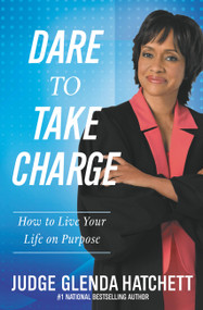 Dare to Take Charge (How to Live Your Life on Purpose) by Judge Glenda Hatchett, 9781599953298