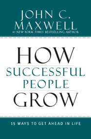 How Successful People Grow (15 Ways to Get Ahead in Life) by John C. Maxwell, 9781599953687