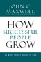 How Successful People Grow (15 Ways to Get Ahead in Life) by John C. Maxwell, 9781599953687