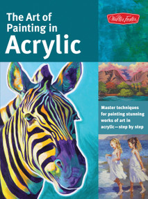 Art of Painting in Acrylic (Master techniques for painting stunning works of art in acrylic-step by step) by Alicia VanNoy Call, Michael Hallinan, Varvara Harmon, Darice Machel McGuire, Toni Watts, Linda Yurgensen, 9781600583827