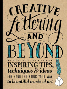 Creative Lettering and Beyond (Inspiring tips, techniques, and ideas for hand lettering your way to beautiful works of art) by Gabri Joy Kirkendall, Laura Lavender, Julie Manwaring, Shauna Lynn Panczyszyn, 9781600583971