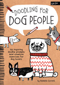 Doodling for Dog People (50 inspiring doodle prompts and creative exercises for dog lovers) by Gemma Correll, 9781600584565