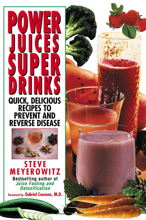 Power Juices, Super Drinks (Quick, Delicious Recipes to Prevent and Reverse Disease) by Steve Meyerowitz, 9780758267122