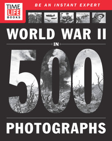 TIME-LIFE World War II in 500 Photographs by The Editors of TIME-LIFE, 9781603209939