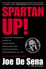 Spartan Up! (A Take-No-Prisoners Guide to Overcoming Obstacles and Achieving Peak Performance in Life) by Joe De Sena, O'Connell Jeff, 9780544570214