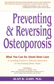 Preventing and Reversing Osteoporosis (What You Can Do About Bone Loss - A Leading Expert's Natural Approach to Increasing Bone Mass) by Alan Gaby, M.D., Jonathan V. Wright, 9780761500223
