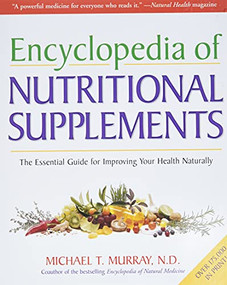 Encyclopedia of Nutritional Supplements (The Essential Guide for Improving Your Health Naturally) by Michael T. Murray, N.D., 9780761504108
