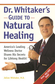 Dr. Whitaker's Guide to Natural Healing (America's Leading Wellness Doctor Shares His Secrets for Lifelong Health!) by Julian Whitaker, M.D., Michael T. Murray, N.D., 9780761506690