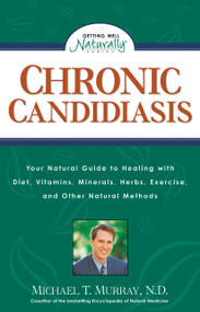 Chronic Candidiasis (Your Natural Guide to Healing with Diet, Vitamins, Minerals, Herbs, Exercise, and Other Natural Methods) by Michael T. Murray, N.D., 9780761508212