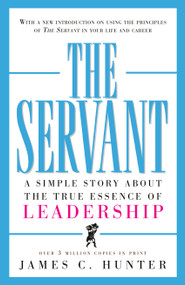 The Servant (A Simple Story About the True Essence of Leadership) by James C. Hunter, 9780761513698